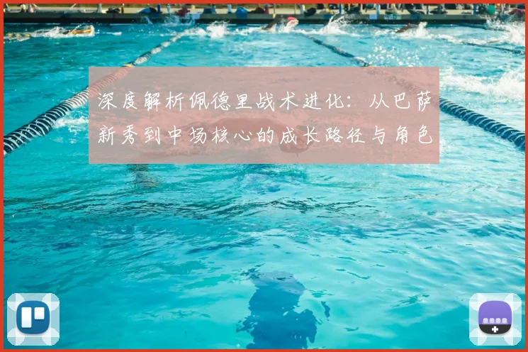 深度解析佩德里战术进化：从巴萨新秀到中场核心的成长路径与角色适应