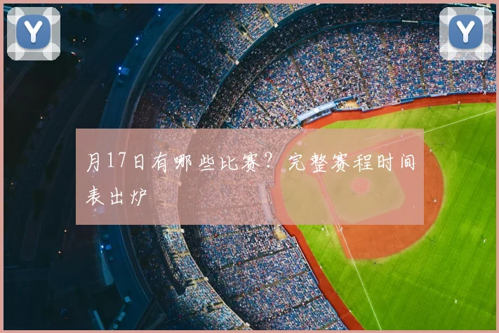 月17日有哪些比赛？完整赛程时间表出炉